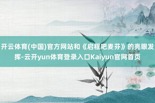 开云体育(中国)官方网站和《启程吧麦芬》的亮眼发挥-云开yun体育登录入口Kaiyun官网首页