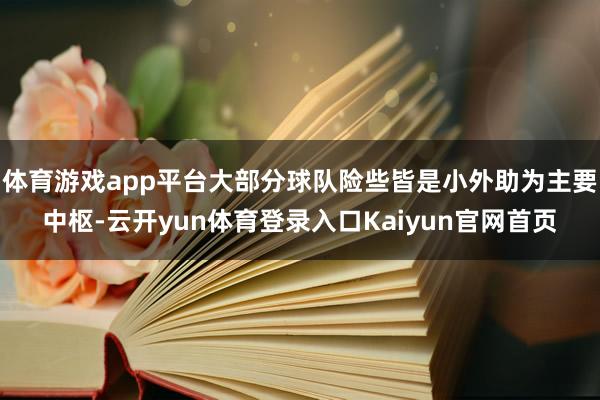 体育游戏app平台大部分球队险些皆是小外助为主要中枢-云开yun体育登录入口Kaiyun官网首页