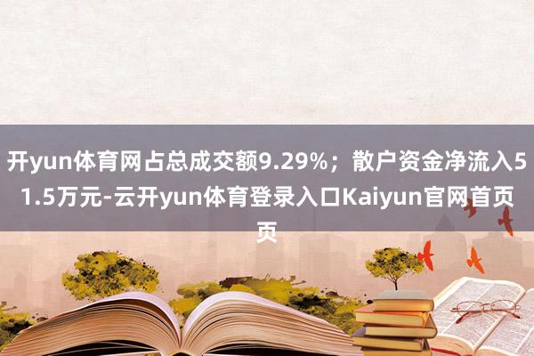 开yun体育网占总成交额9.29%；散户资金净流入51.5万元-云开yun体育登录入口Kaiyun官网首页