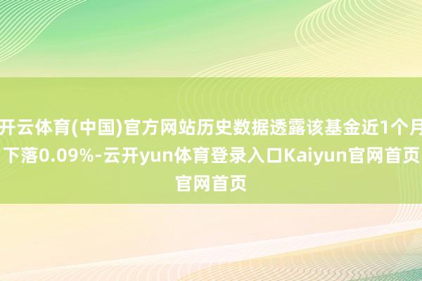 开云体育(中国)官方网站历史数据透露该基金近1个月下落0.09%-云开yun体育登录入口Kaiyun官网首页