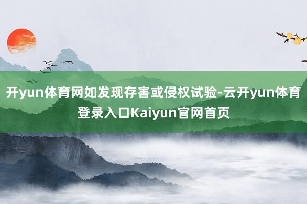 开yun体育网如发现存害或侵权试验-云开yun体育登录入口Kaiyun官网首页