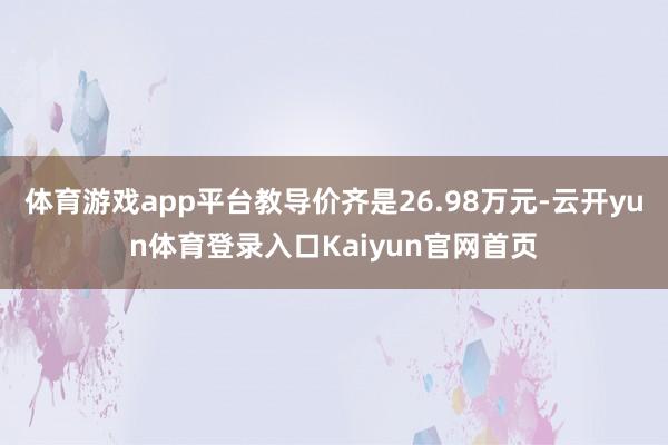 体育游戏app平台教导价齐是26.98万元-云开yun体育登录入口Kaiyun官网首页