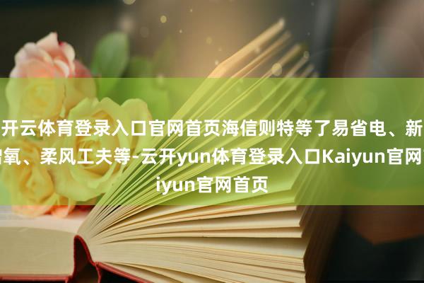 开云体育登录入口官网首页海信则特等了易省电、新风增氧、柔风工夫等-云开yun体育登录入口Kaiyun官网首页